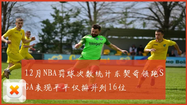 12月NBA罚球次数统计东契奇领跑SGA表现平平仅排并列16位