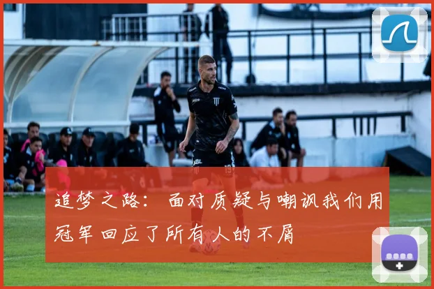 追梦之路：面对质疑与嘲讽我们用冠军回应了所有人的不屑