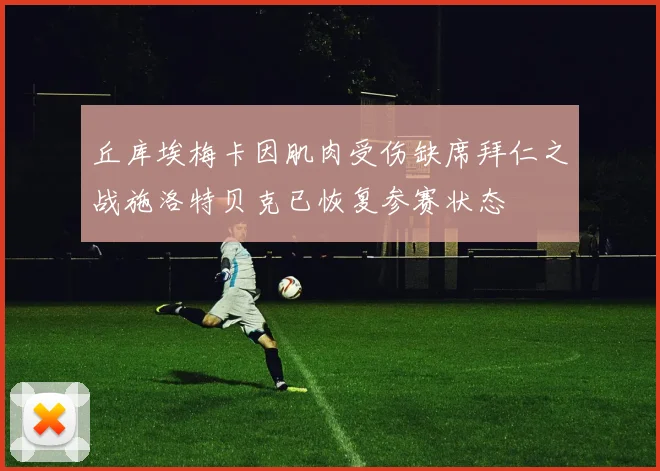 丘库埃梅卡因肌肉受伤缺席拜仁之战施洛特贝克已恢复参赛状态